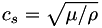 $c_{s} = \sqrt{\mu/\rho}$
